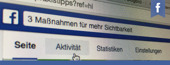 Die Sichtbarkeit bei Facebook lässt sich in 3 Schritten nachhaltig steigern.